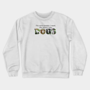 The more people I meet the more I like dogs - mixed dog breed oil painting word art Crewneck Sweatshirt